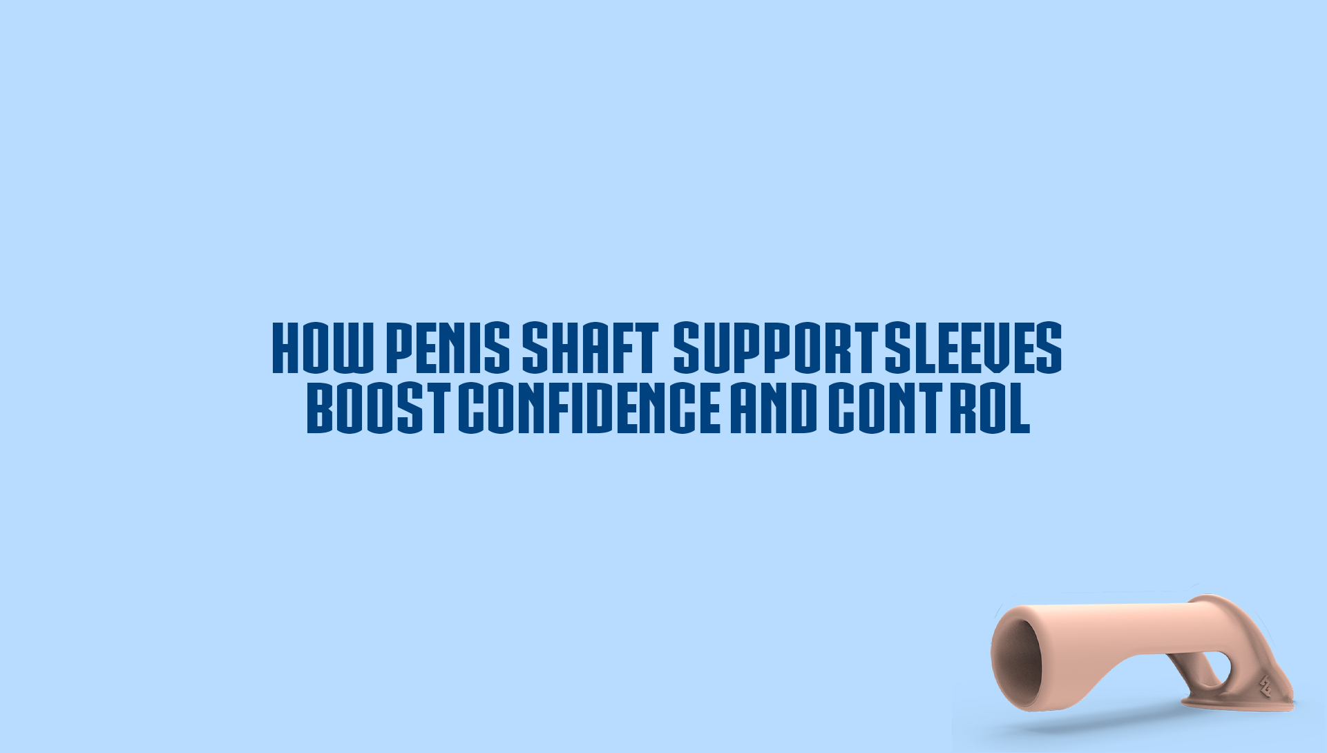 How Penis Shaft Support Sleeves Boost Confidence and Control