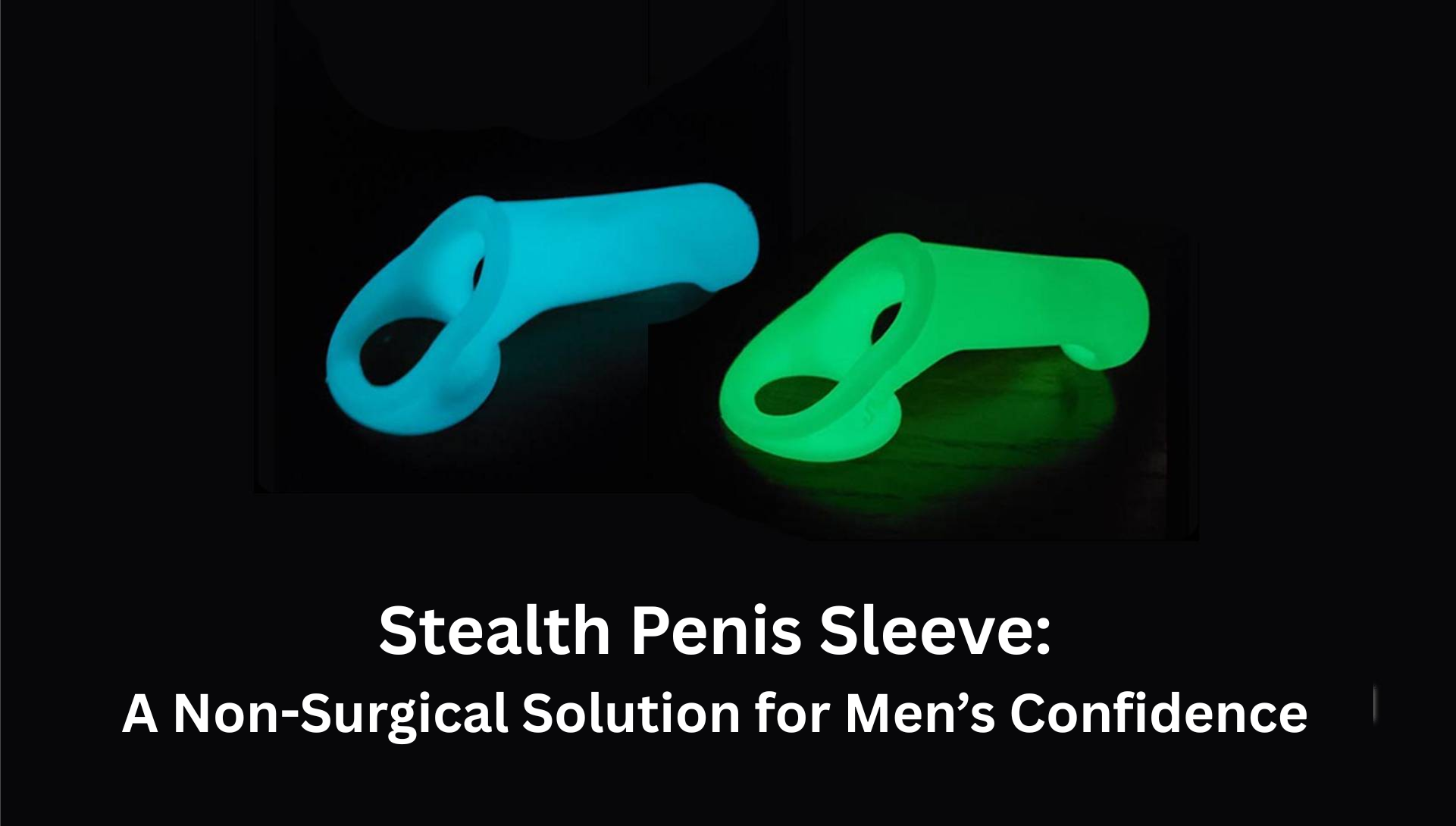 Stealth Penis Sleeve: A Non-Surgical Solution for Men’s Confidence